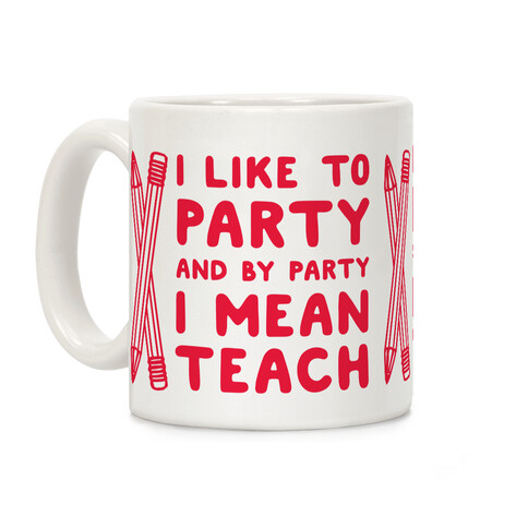 I Like to Party and by Party I Mean Teach Coffee Mug