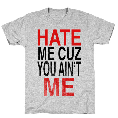 Hate Me Cuz You Ain't ME T-Shirt