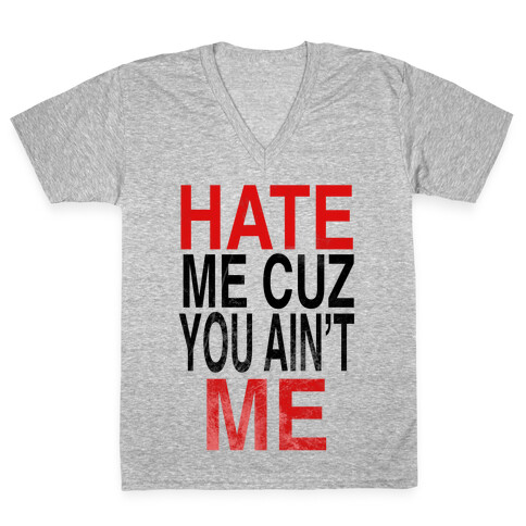 Hate Me Cuz You Ain't ME V-Neck Tee Shirt