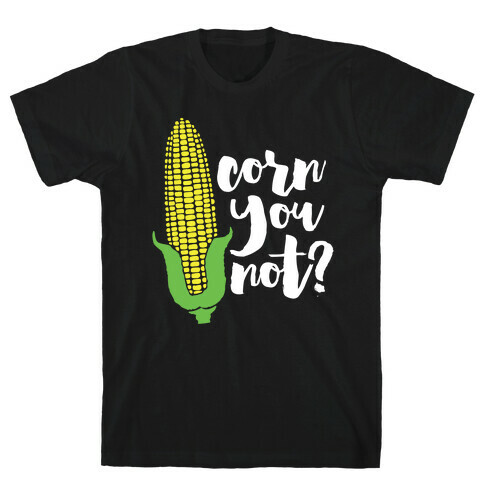 Corn You Not T-Shirt