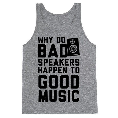Why Do Bad Speakers Happen To Good Music Tank Top