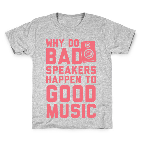 Why Do Bad Speakers Happen To Good Music Kids T-Shirt