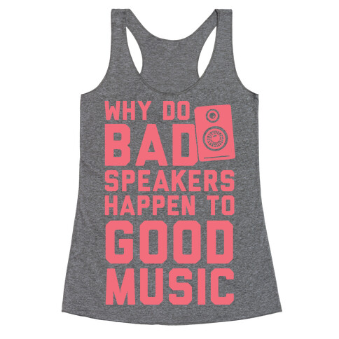 Why Do Bad Speakers Happen To Good Music Racerback Tank Top
