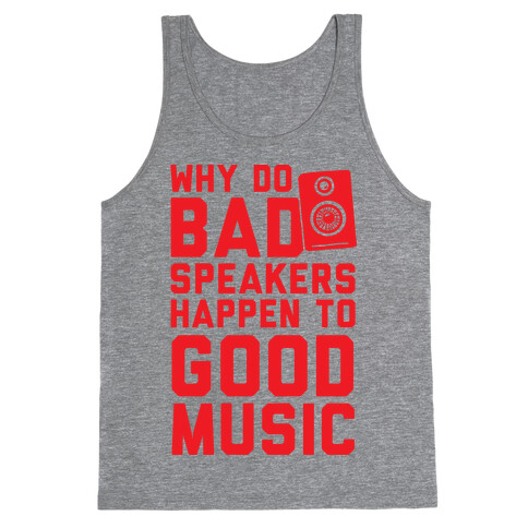 Why Do Bad Speakers Happen To Good Music Tank Top