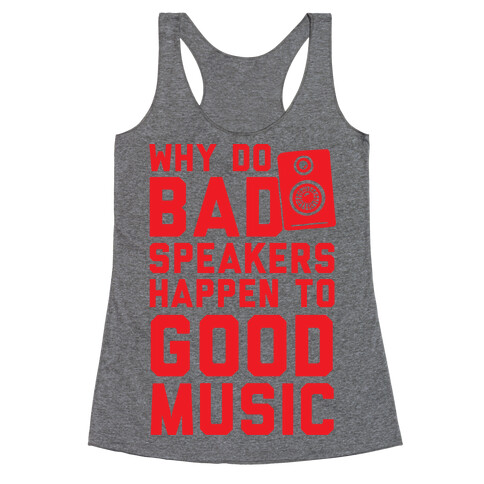 Why Do Bad Speakers Happen To Good Music Racerback Tank Top