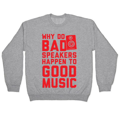 Why Do Bad Speakers Happen To Good Music Pullover
