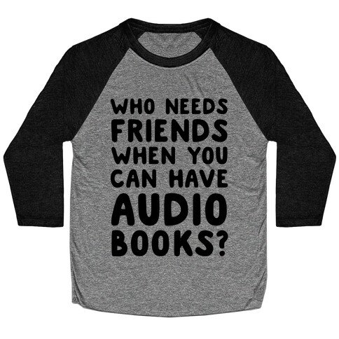 Who Needs Friends When You Can Have Audiobooks? Baseball Tee