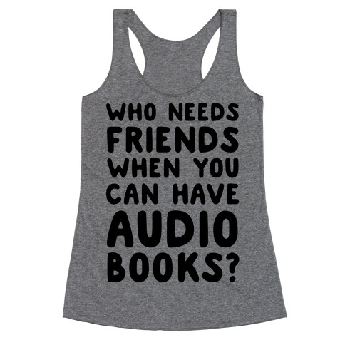 Who Needs Friends When You Can Have Audiobooks? Racerback Tank Top