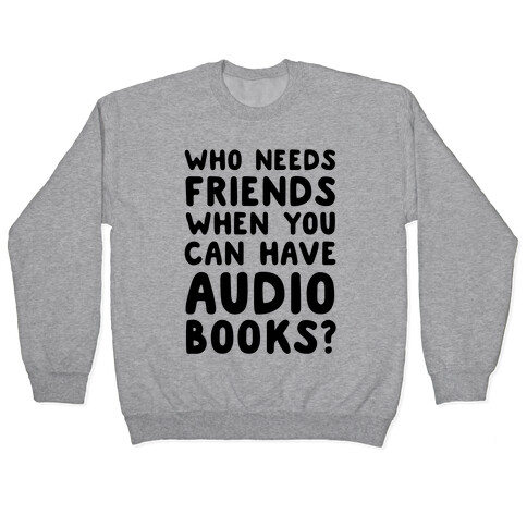 Who Needs Friends When You Can Have Audiobooks? Pullover