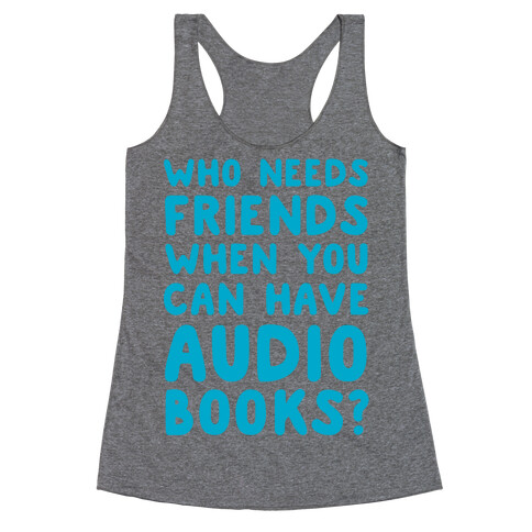 Who Needs Friends When You Can Have Audiobooks? Racerback Tank Top