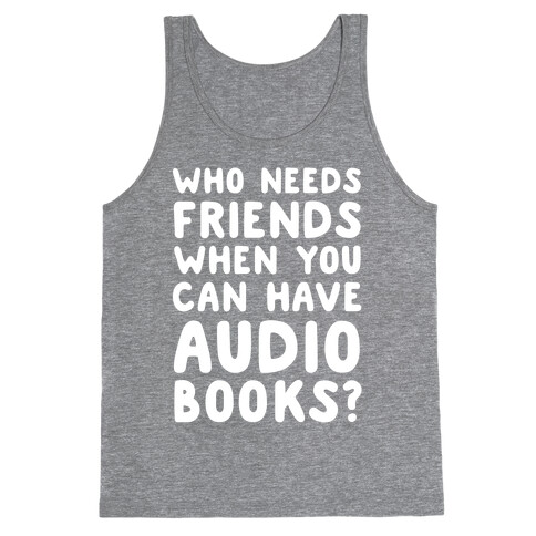 Who Needs Friends When You Can Have Audiobooks? Tank Top