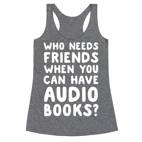 Who Needs Friends When You Can Have Audiobooks? Racerback Tank Top