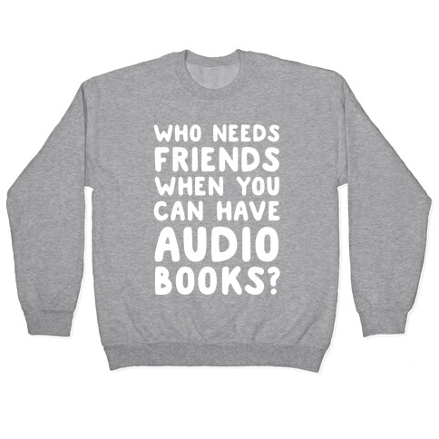 Who Needs Friends When You Can Have Audiobooks? Pullover