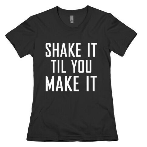 Shake it Til You Make it Womens T-Shirt