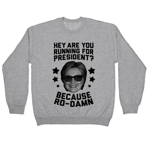 Are You Running For President? Because Ro-Damn Pullover