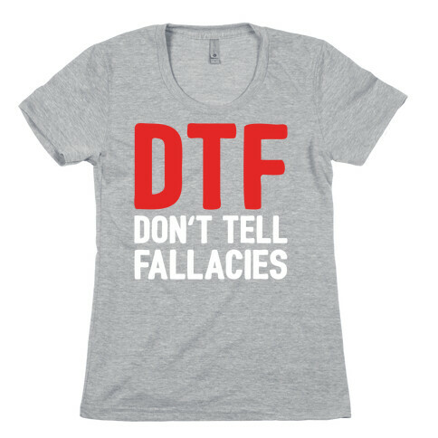 DTF (Don't Tell Fallacies) Womens T-Shirt