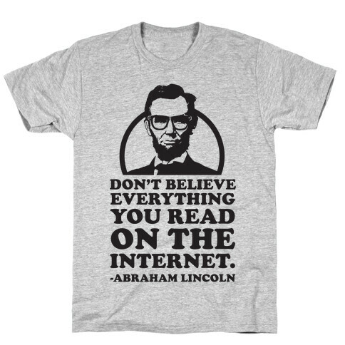 Don't Believe Everything You Read on the Internet T-Shirt