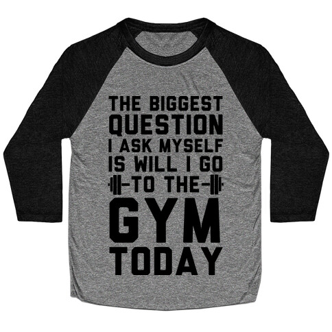 The Biggest Question I Ask Myself Is Will I Go To The Gym Today Baseball Tee