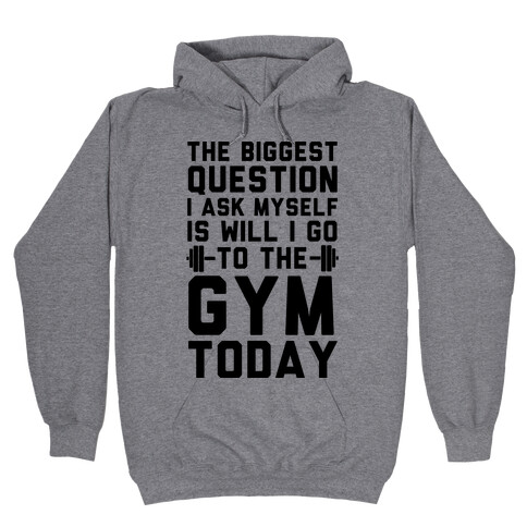 The Biggest Question I Ask Myself Is Will I Go To The Gym Today Hooded Sweatshirt