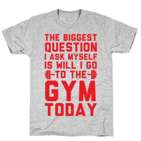 The Biggest Question I Ask Myself Is Will I Go To The Gym Today T-Shirt