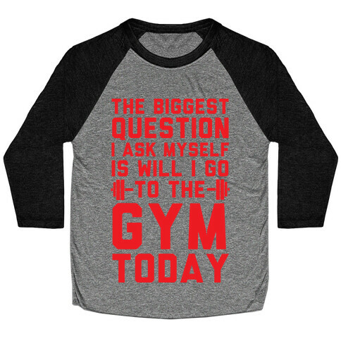 The Biggest Question I Ask Myself Is Will I Go To The Gym Today Baseball Tee