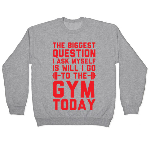 The Biggest Question I Ask Myself Is Will I Go To The Gym Today Pullover