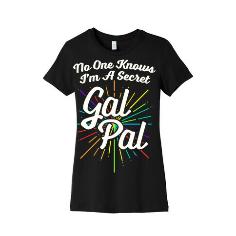 No One Knows I'm A Secret Gal Pal Womens T-Shirt