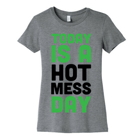 Today is a Hot Mess Day Womens T-Shirt