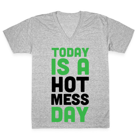 Today is a Hot Mess Day V-Neck Tee Shirt