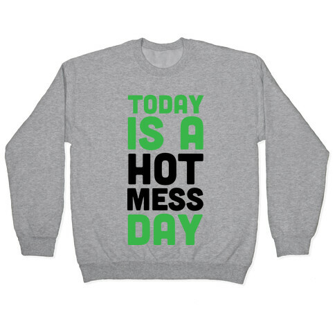 Today is a Hot Mess Day Pullover