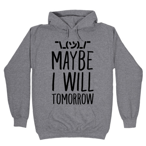 Maybe I Will Tomorrow Hooded Sweatshirt