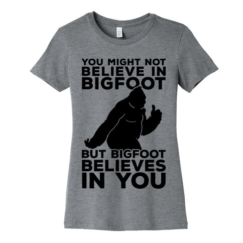 Bigfoot Believes In You Womens T-Shirt