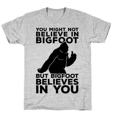 Bigfoot Believes In You T-Shirt