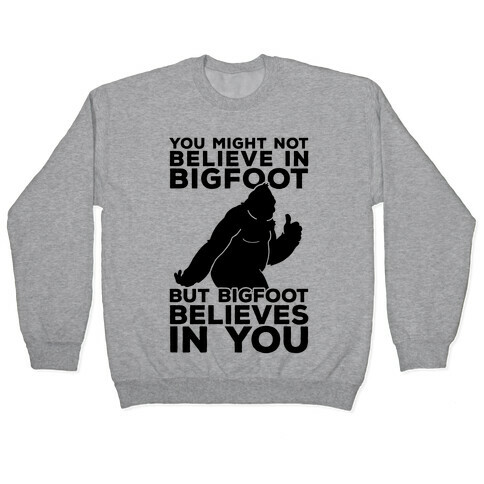 Bigfoot Believes In You Pullover