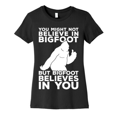 Bigfoot Believes In You Womens T-Shirt
