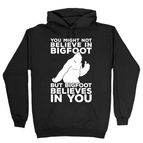 Bigfoot Believes In You Hooded Sweatshirt