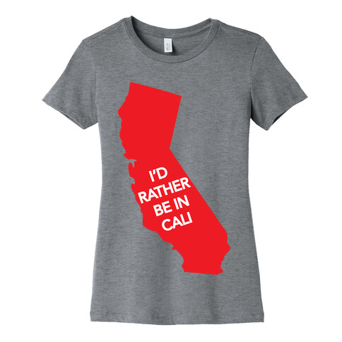 I'd Rather Be In Cali Womens T-Shirt