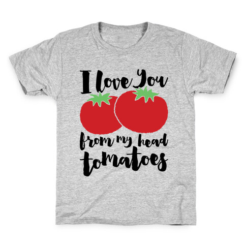 I Love You From My Head Tomatoes Kids T-Shirt