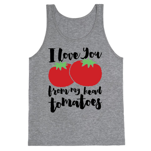 I Love You From My Head Tomatoes Tank Top