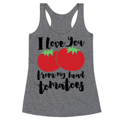 I Love You From My Head Tomatoes Racerback Tank Top