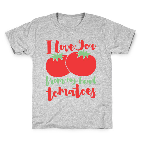 I Love You From My Head Tomatoes Kids T-Shirt