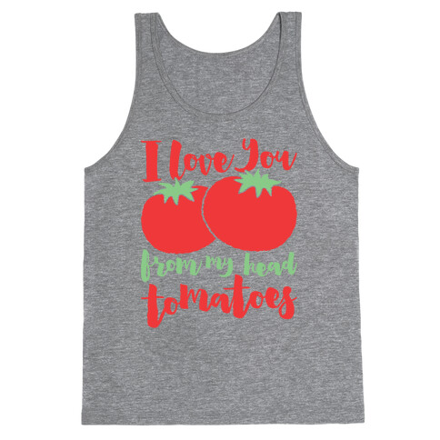 I Love You From My Head Tomatoes Tank Top