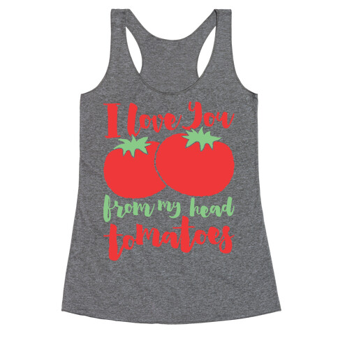 I Love You From My Head Tomatoes Racerback Tank Top