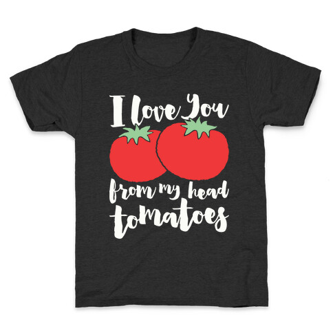 I Love You From My Head Tomatoes Kids T-Shirt