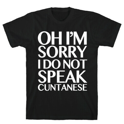 Sorry, I Do Not Speak C***anese T-Shirt