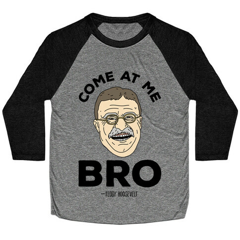 Come At Me Bro - Teddy Roosevelt Baseball Tee