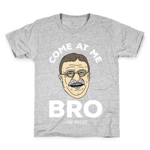 Come At Me Bro - Teddy Roosevelt Kids T-Shirt