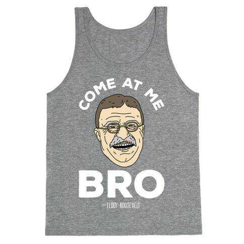 Come At Me Bro - Teddy Roosevelt Tank Top