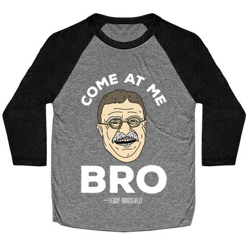 Come At Me Bro - Teddy Roosevelt Baseball Tee