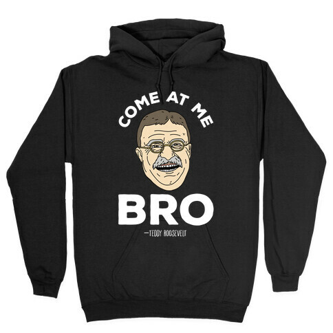 Come At Me Bro - Teddy Roosevelt Hooded Sweatshirt